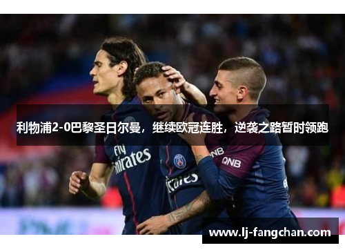 利物浦2-0巴黎圣日尔曼，继续欧冠连胜，逆袭之路暂时领跑