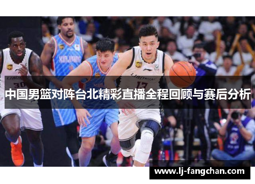 中国男篮对阵台北精彩直播全程回顾与赛后分析