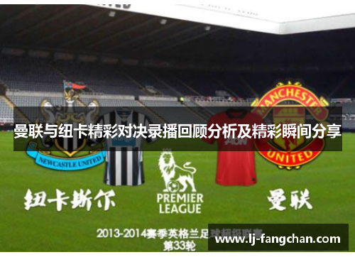 曼联与纽卡精彩对决录播回顾分析及精彩瞬间分享